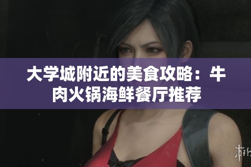 大学城附近的美食攻略：牛肉火锅海鲜餐厅推荐