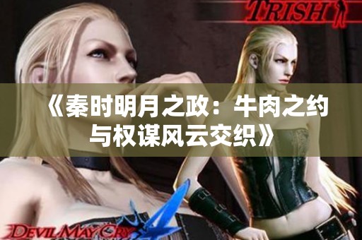 《秦时明月之政：牛肉之约与权谋风云交织》