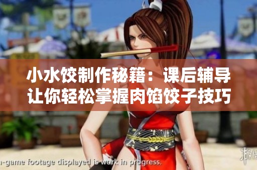 小水饺制作秘籍：课后辅导让你轻松掌握肉馅饺子技巧
