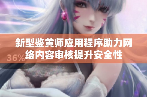 新型鉴黄师应用程序助力网络内容审核提升安全性
