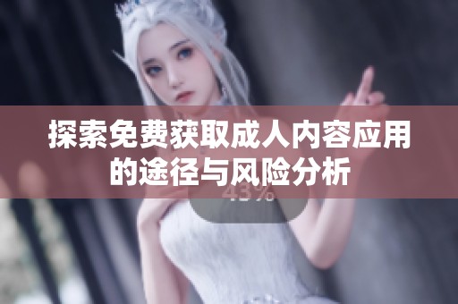 探索免费获取成人内容应用的途径与风险分析