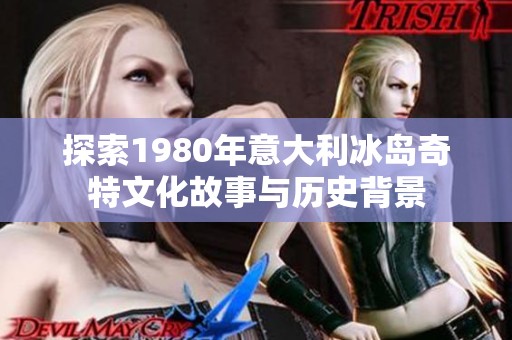 探索1980年意大利冰岛奇特文化故事与历史背景