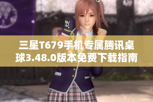 三星T679手机专属腾讯桌球3.48.0版本免费下载指南