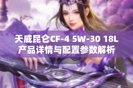 天威昆仑CF-4 5W-30 18L产品详情与配置参数解析