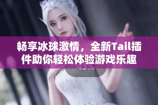 畅享冰球激情，全新Tail插件助你轻松体验游戏乐趣