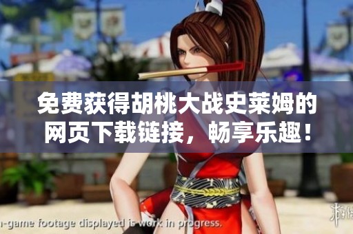 免费获得胡桃大战史莱姆的网页下载链接，畅享乐趣！