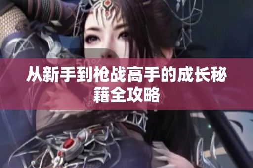 从新手到枪战高手的成长秘籍全攻略