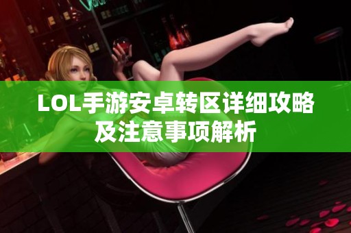 LOL手游安卓转区详细攻略及注意事项解析