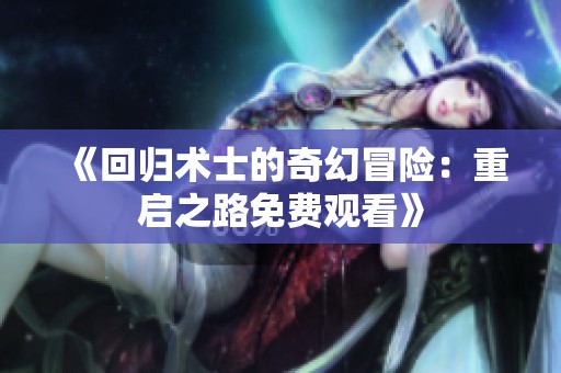 《回归术士的奇幻冒险：重启之路免费观看》