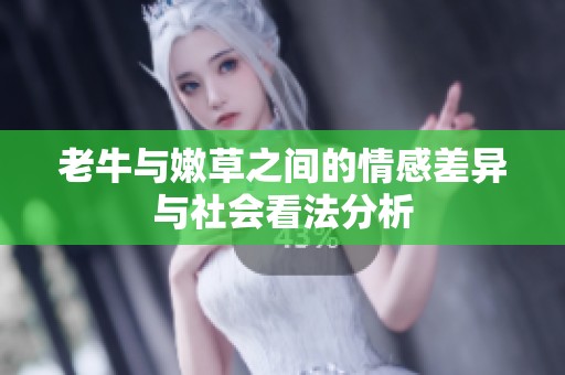 老牛与嫩草之间的情感差异与社会看法分析
