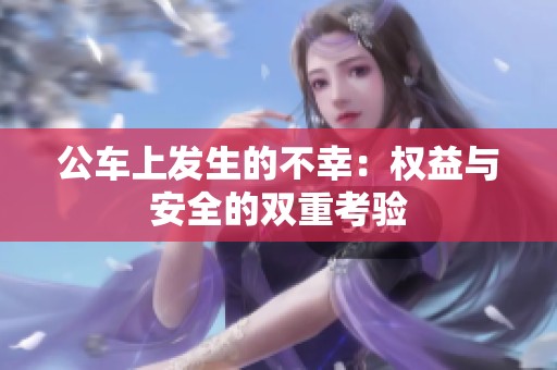 公车上发生的不幸：权益与安全的双重考验