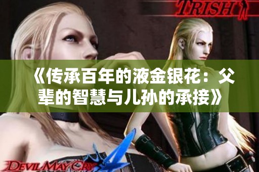 《传承百年的液金银花：父辈的智慧与儿孙的承接》