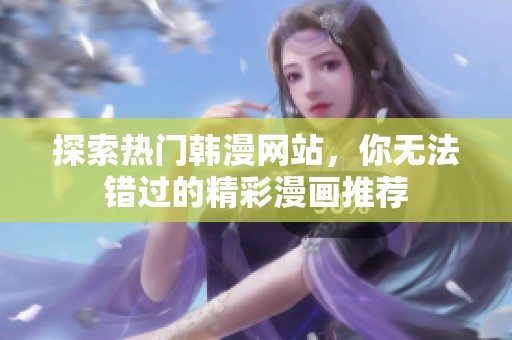 探索热门韩漫网站，你无法错过的精彩漫画推荐