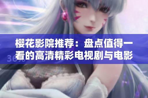 樱花影院推荐：盘点值得一看的高清精彩电视剧与电影