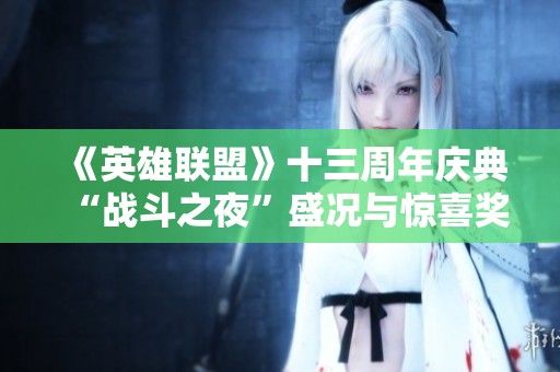《英雄联盟》十三周年庆典“战斗之夜”盛况与惊喜奖品回顾