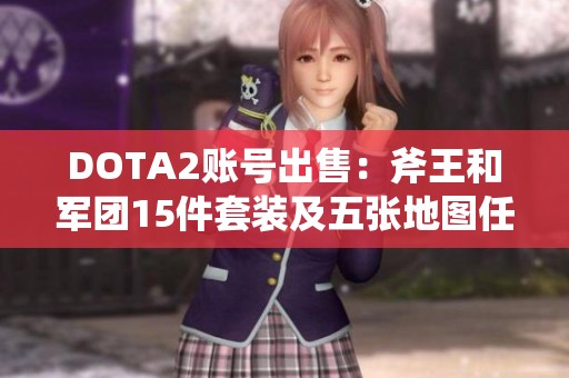 DOTA2账号出售：斧王和军团15件套装及五张地图任选