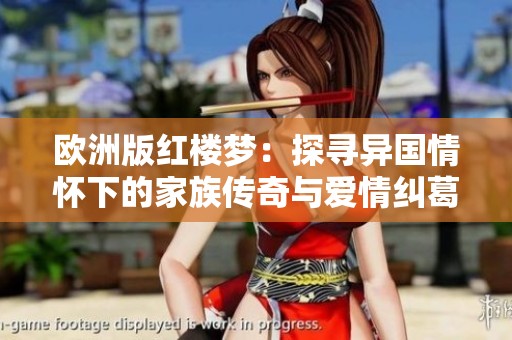 欧洲版红楼梦：探寻异国情怀下的家族传奇与爱情纠葛