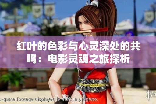 红叶的色彩与心灵深处的共鸣：电影灵魂之旅探析