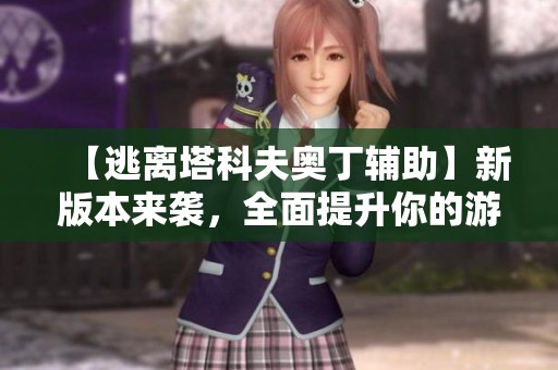 【逃离塔科夫奥丁辅助】新版本来袭，全面提升你的游戏体验