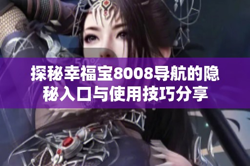 探秘幸福宝8008导航的隐秘入口与使用技巧分享