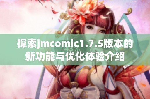 探索jmcomic1.7.5版本的新功能与优化体验介绍