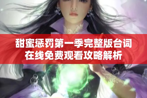 甜蜜惩罚第一季完整版台词在线免费观看攻略解析