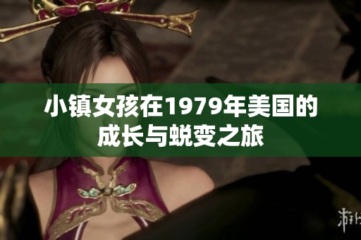 小镇女孩在1979年美国的成长与蜕变之旅