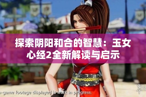 探索阴阳和合的智慧：玉女心经2全新解读与启示