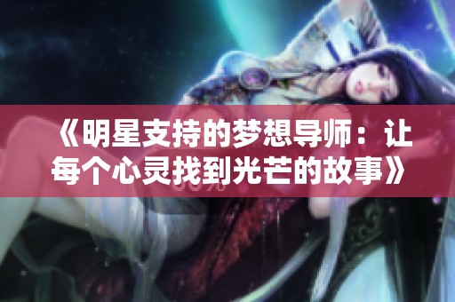 《明星支持的梦想导师：让每个心灵找到光芒的故事》