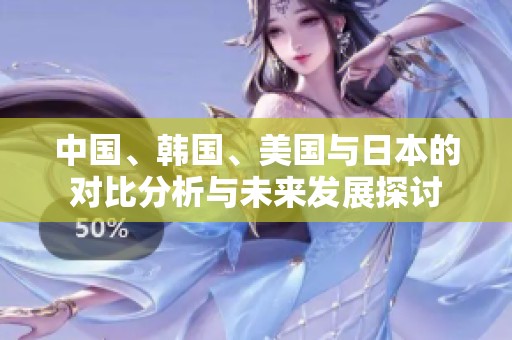 中国、韩国、美国与日本的对比分析与未来发展探讨