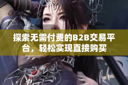 探索无需付费的B2B交易平台，轻松实现直接购买