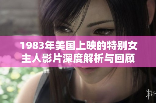 1983年美国上映的特别女主人影片深度解析与回顾