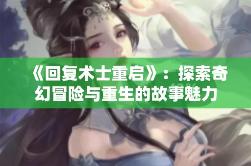 《回复术士重启》：探索奇幻冒险与重生的故事魅力