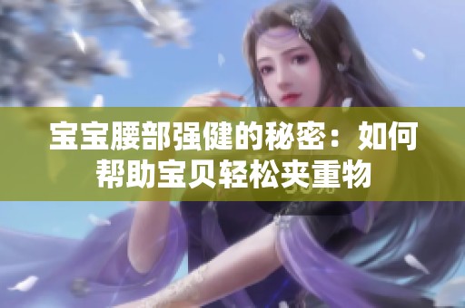 宝宝腰部强健的秘密：如何帮助宝贝轻松夹重物