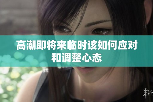 高潮即将来临时该如何应对和调整心态