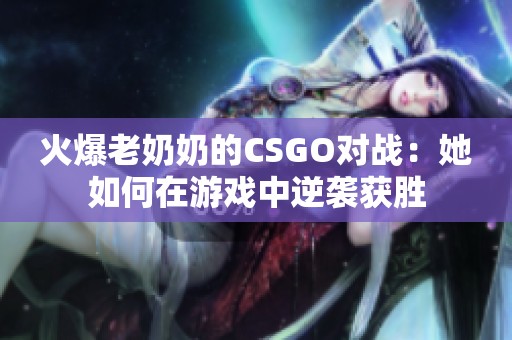 火爆老奶奶的CSGO对战：她如何在游戏中逆袭获胜