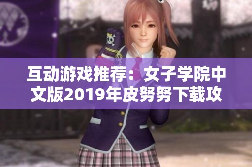 互动游戏推荐：女子学院中文版2019年皮努努下载攻略与玩法分享