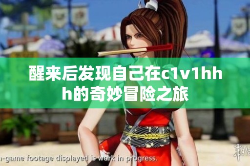 醒来后发现自己在c1v1hhh的奇妙冒险之旅