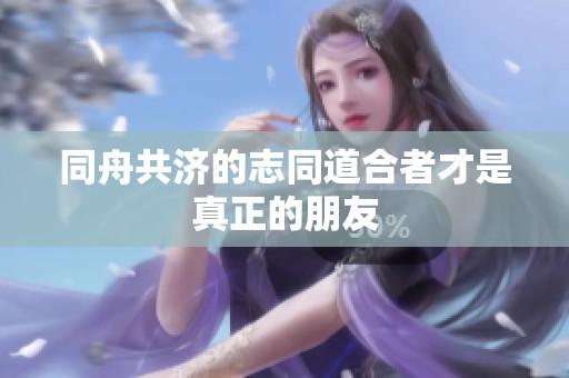 同舟共济的志同道合者才是真正的朋友