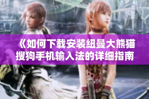 《如何下载安装纽曼大熊猫搜狗手机输入法的详细指南》