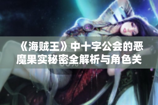 《海贼王》中十字公会的恶魔果实秘密全解析与角色关系剖析