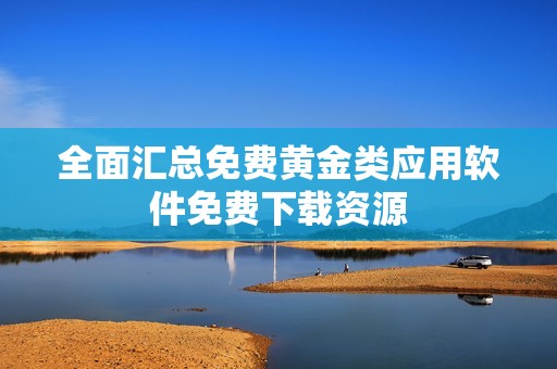 全面汇总免费黄金类应用软件免费下载资源