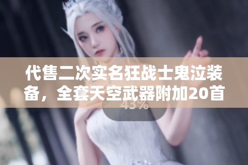 代售二次实名狂战士鬼泣装备，全套天空武器附加20首饰