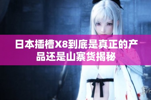 日本插槽X8到底是真正的产品还是山寨货揭秘
