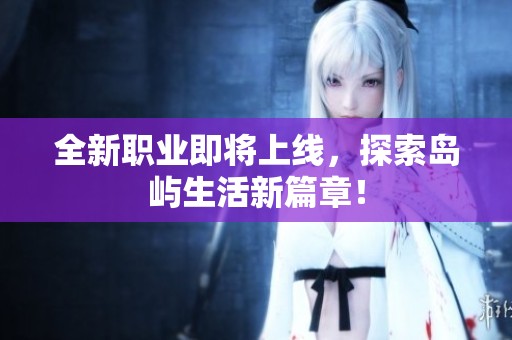 全新职业即将上线，探索岛屿生活新篇章！
