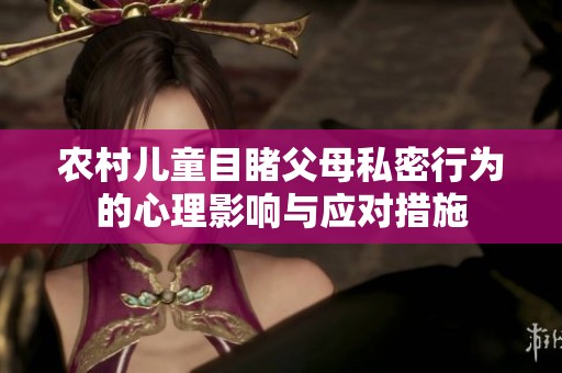 农村儿童目睹父母私密行为的心理影响与应对措施