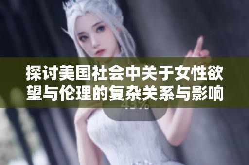 探讨美国社会中关于女性欲望与伦理的复杂关系与影响