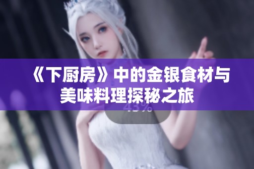 《下厨房》中的金银食材与美味料理探秘之旅