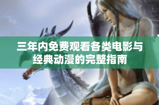 三年内免费观看各类电影与经典动漫的完整指南