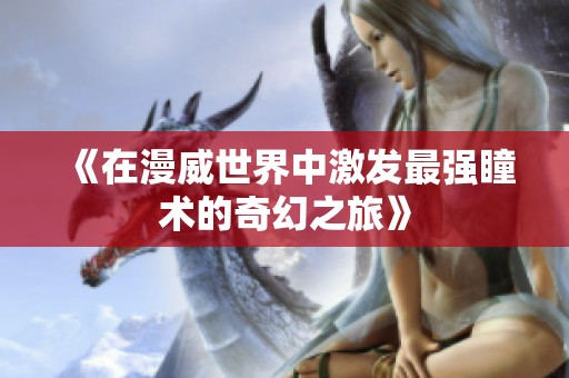 《在漫威世界中激发最强瞳术的奇幻之旅》